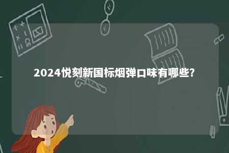 2024悦刻新国标烟弹口味有哪些？ 